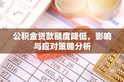 轮台公积金贷款额度降低，影响与应对策略分析