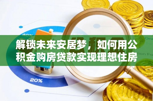 轮台解锁未来安居梦，如何用公积金购房贷款实现理想住房计划