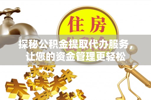 轮台探秘公积金提取代办服务，让您的资金管理更轻松