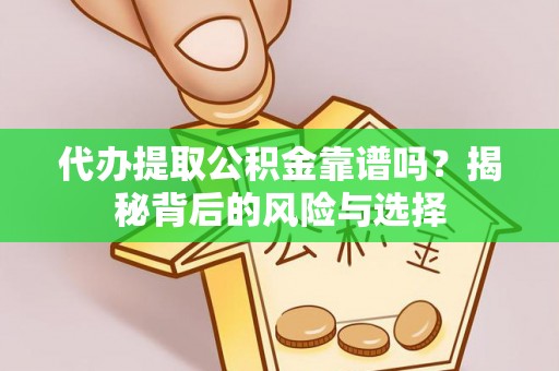 轮台代办提取公积金靠谱吗？揭秘背后的风险与选择