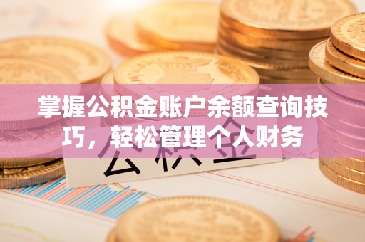 轮台掌握公积金账户余额查询技巧，轻松管理个人财务