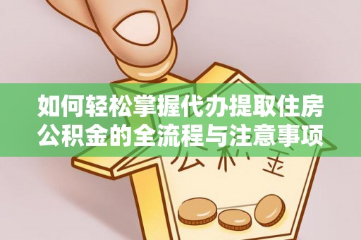 轮台如何轻松掌握代办提取住房公积金的全流程与注意事项