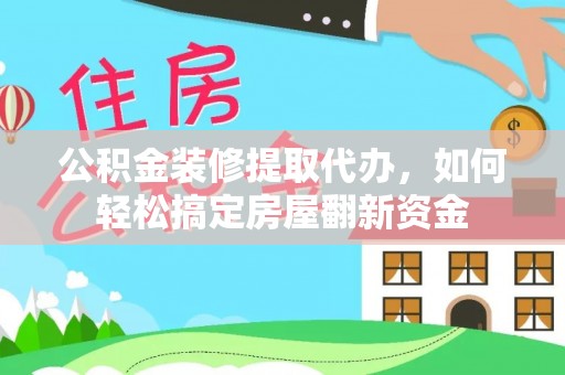 轮台公积金装修提取代办，如何轻松搞定房屋翻新资金
