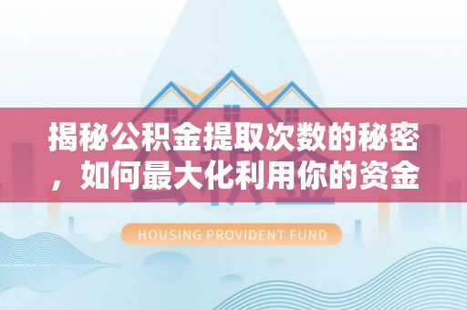 轮台揭秘公积金提取次数的秘密，如何最大化利用你的资金