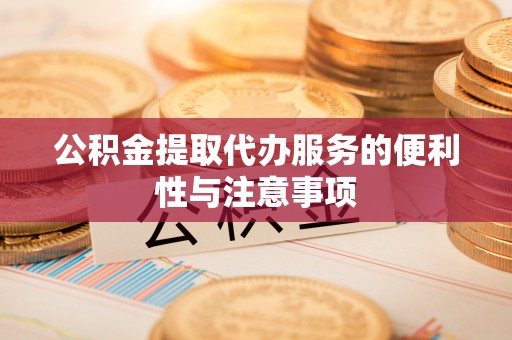 轮台公积金提取代办服务的便利性与注意事项