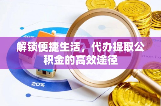 轮台解锁便捷生活，代办提取公积金的高效途径