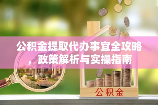 轮台公积金提取代办事宜全攻略，政策解析与实操指南