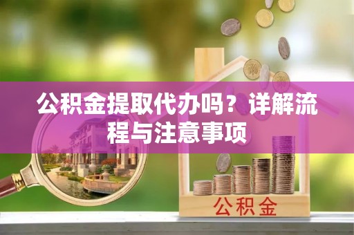 轮台公积金提取代办吗？详解流程与注意事项