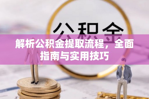 轮台解析公积金提取流程，全面指南与实用技巧