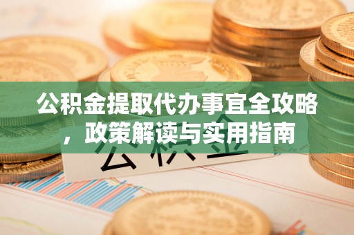 轮台公积金提取代办事宜全攻略，政策解读与实用指南