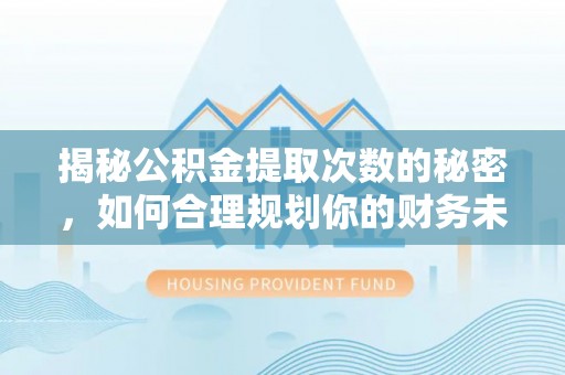 轮台揭秘公积金提取次数的秘密，如何合理规划你的财务未来