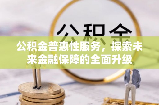 轮台公积金普惠性服务，探索未来金融保障的全面升级