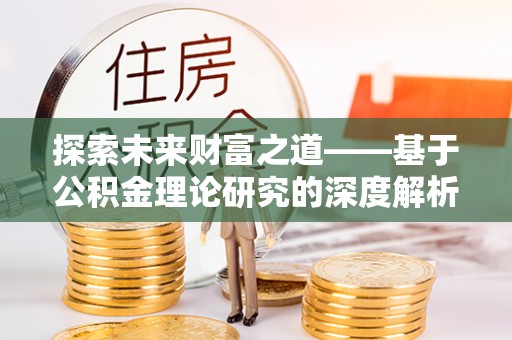 轮台探索未来财富之道——基于公积金理论研究的深度解析