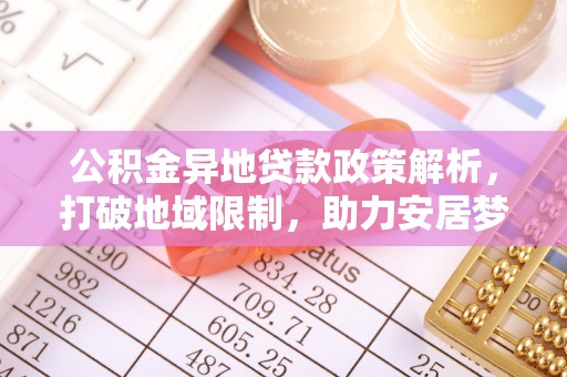轮台公积金异地贷款政策解析，打破地域限制，助力安居梦想