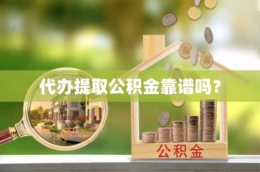 轮台代办提取公积金靠谱吗？