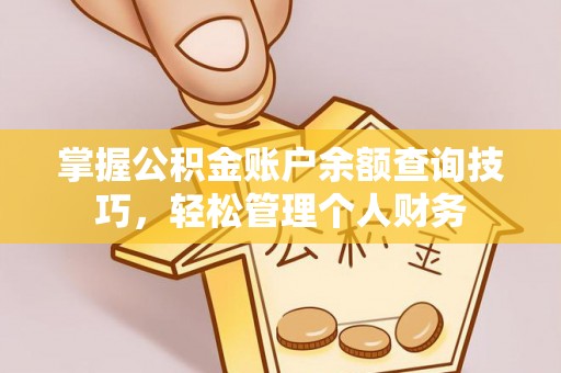 轮台掌握公积金账户余额查询技巧，轻松管理个人财务