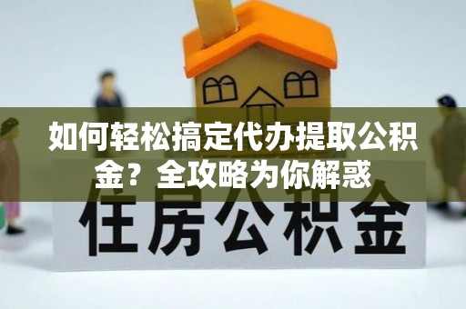 轮台如何轻松搞定代办提取公积金？全攻略为你解惑