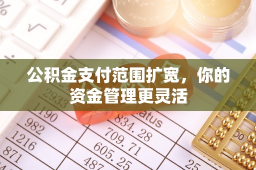 轮台公积金支付范围扩宽，你的资金管理更灵活
