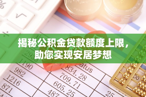 轮台揭秘公积金贷款额度上限，助您实现安居梦想