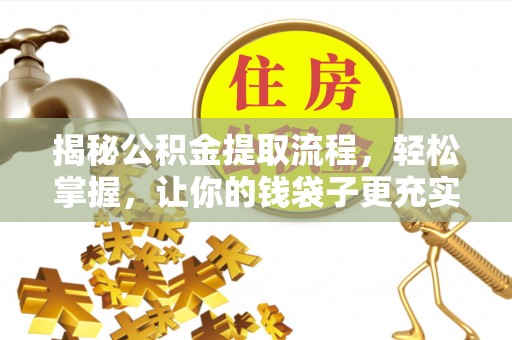 轮台揭秘公积金提取流程，轻松掌握，让你的钱袋子更充实