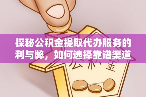 轮台探秘公积金提取代办服务的利与弊，如何选择靠谱渠道？