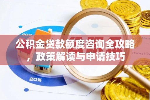 轮台公积金贷款额度咨询全攻略，政策解读与申请技巧