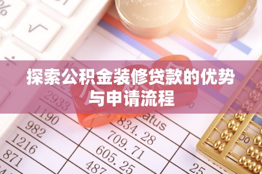 轮台探索公积金装修贷款的优势与申请流程