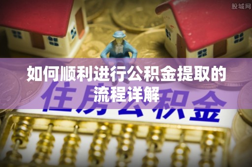 轮台如何顺利进行公积金提取的流程详解