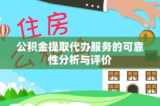 轮台公积金提取代办服务的可靠性分析与评价