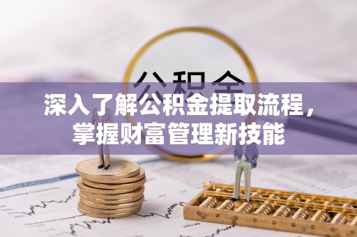 轮台深入了解公积金提取流程，掌握财富管理新技能