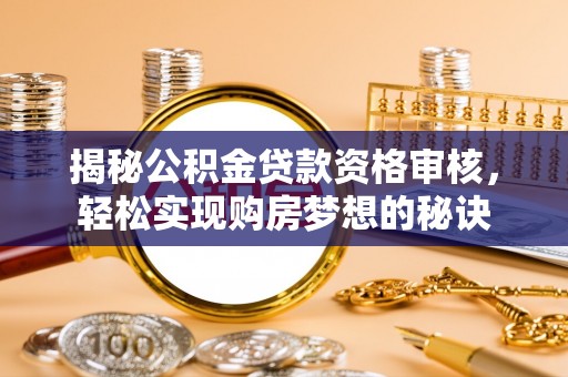 轮台揭秘公积金贷款资格审核，轻松实现购房梦想的秘诀