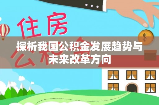 轮台探析我国公积金发展趋势与未来改革方向