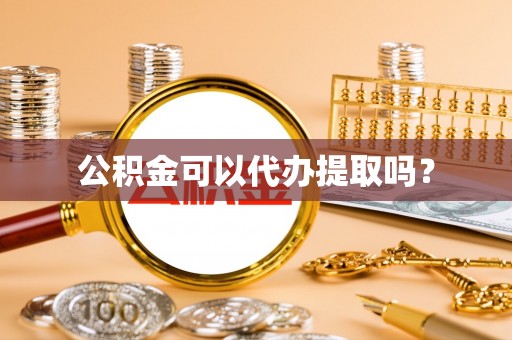 轮台公积金可以代办提取吗？