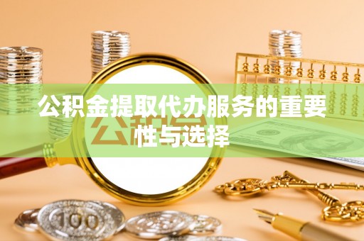 轮台公积金提取代办服务的重要性与选择