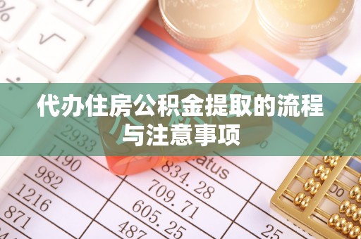 轮台代办住房公积金提取的流程与注意事项