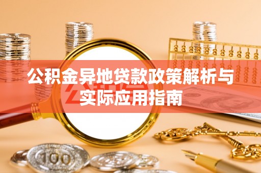 轮台公积金异地贷款政策解析与实际应用指南