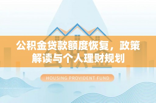 轮台公积金贷款额度恢复，政策解读与个人理财规划