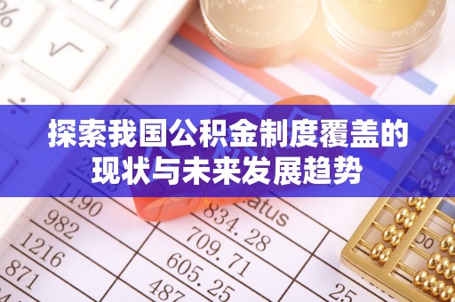 轮台探索我国公积金制度覆盖的现状与未来发展趋势