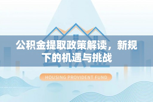 轮台公积金提取政策解读，新规下的机遇与挑战