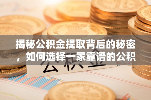 轮台揭秘公积金提取背后的秘密，如何选择一家靠谱的公积金代办提取公司？