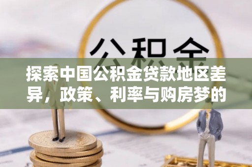 轮台探索中国公积金贷款地区差异，政策、利率与购房梦的交织