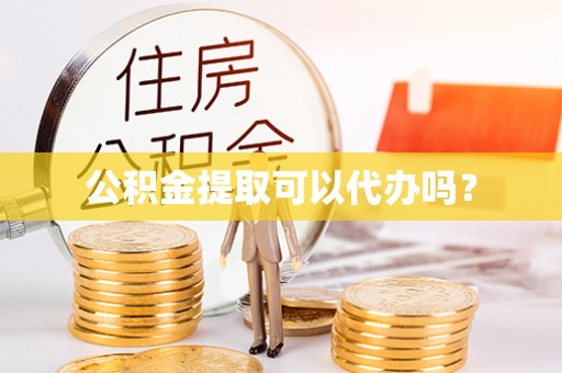 轮台公积金提取可以代办吗？