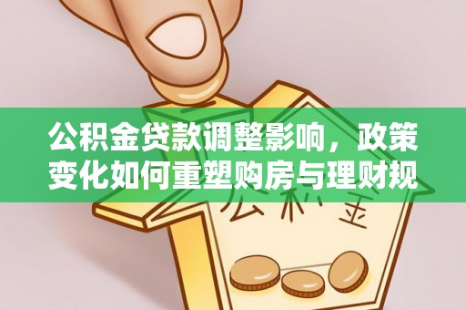 轮台公积金贷款调整影响，政策变化如何重塑购房与理财规划
