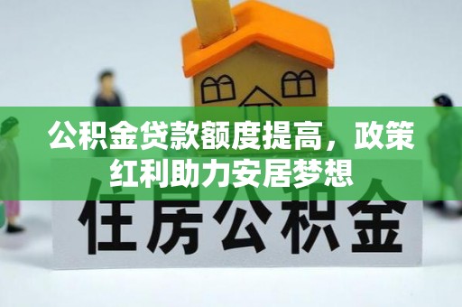 轮台公积金贷款额度提高，政策红利助力安居梦想