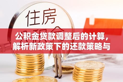 轮台公积金贷款调整后的计算，解析新政策下的还款策略与财务规划