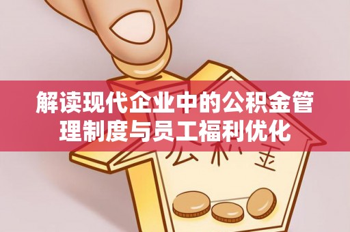 轮台解读现代企业中的公积金管理制度与员工福利优化