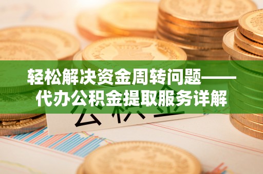 轮台轻松解决资金周转问题——代办公积金提取服务详解