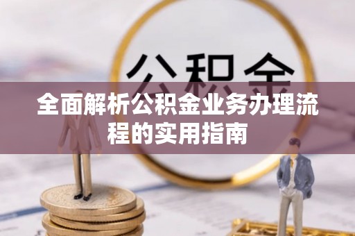 轮台全面解析公积金业务办理流程的实用指南