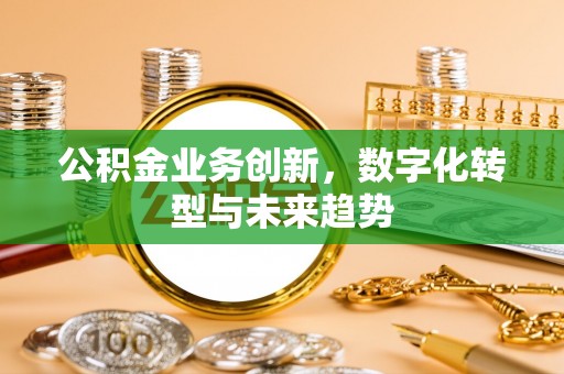 轮台公积金业务创新，数字化转型与未来趋势