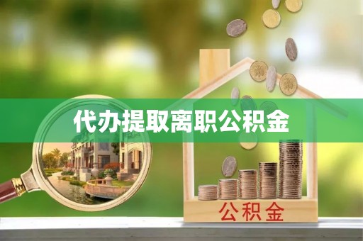 轮台代办提取离职公积金